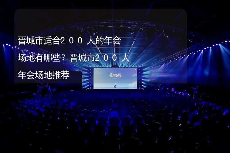 晋城市适合200人的年会场地有哪些？晋城市200人年会场地推荐_2