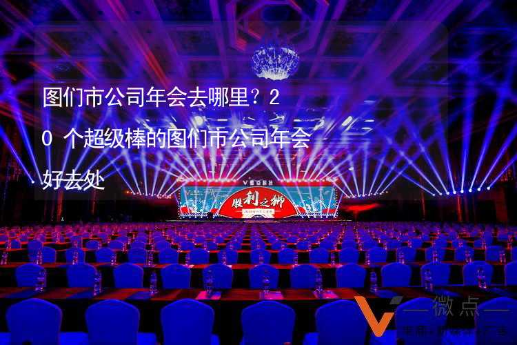 图们市公司年会去哪里？20个超级棒的图们市公司年会好去处