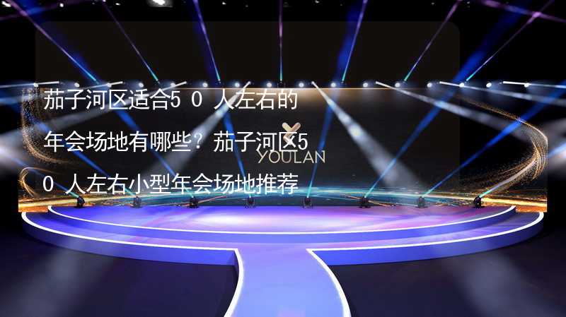 茄子河区适合50人左右的年会场地有哪些？茄子河区50人左右小型年会场地推荐_2