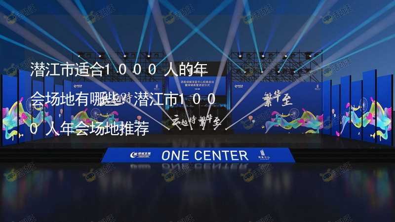 潜江市适合1000人的年会场地有哪些？潜江市1000人年会场地推荐_2