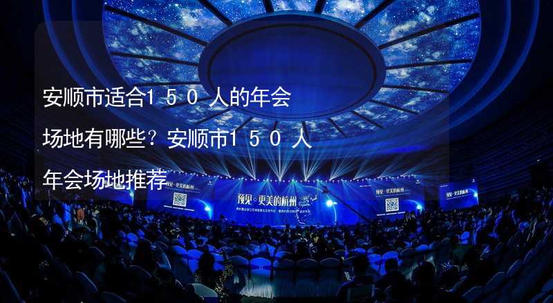 安顺市适合150人的年会场地有哪些？安顺市150人年会场地推荐_1