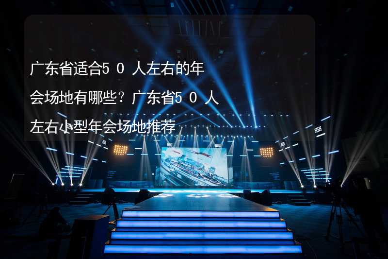 广东省适合50人左右的年会场地有哪些？广东省50人左右小型年会场地推荐_2