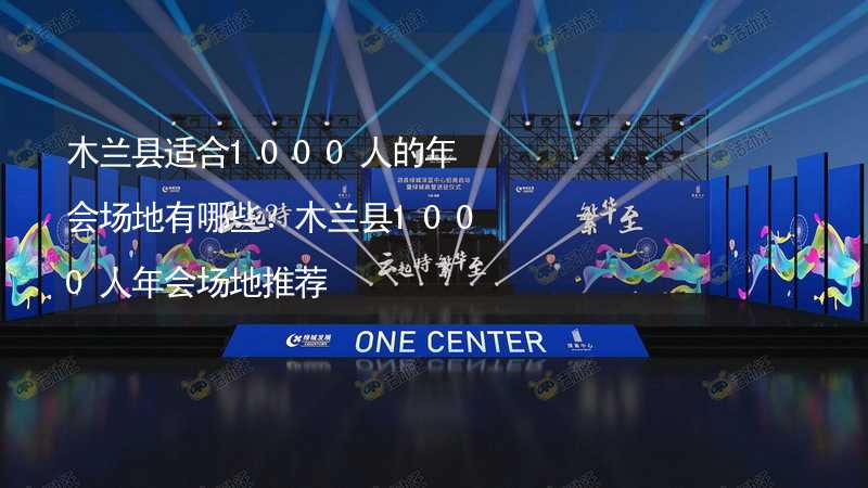 木兰县适合1000人的年会场地有哪些？木兰县1000人年会场地推荐