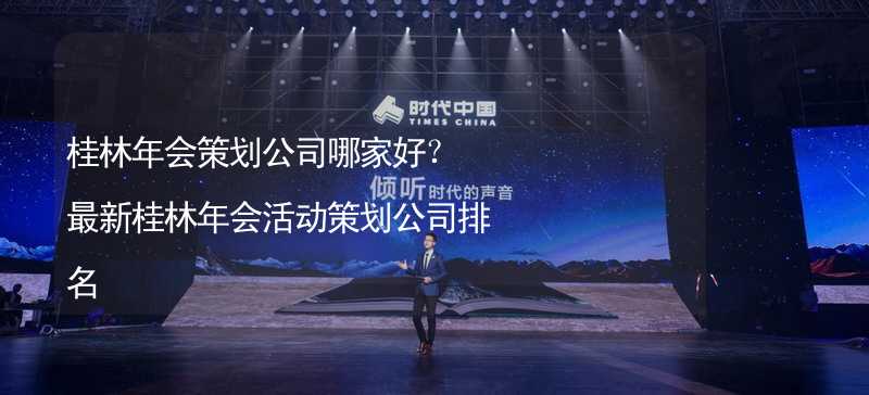 桂林年会策划公司哪家好？最新桂林年会活动策划公司排名_2