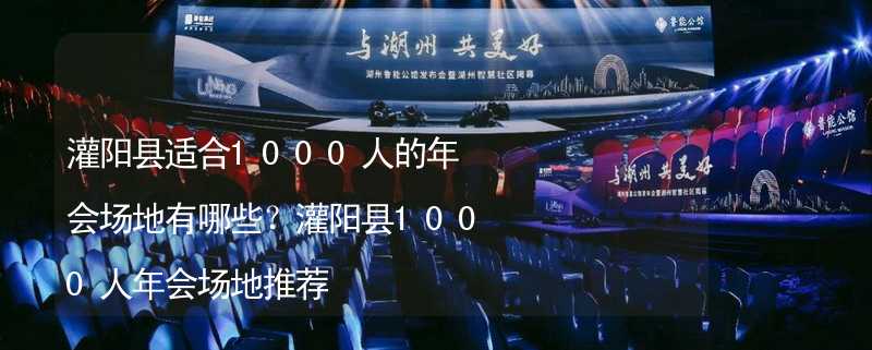 灌阳县适合1000人的年会场地有哪些？灌阳县1000人年会场地推荐_2