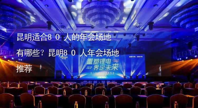 昆明适合80人的年会场地有哪些？昆明80人年会场地推荐_1