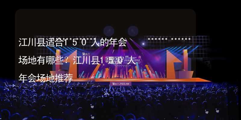 江川县适合150人的年会场地有哪些？江川县150人年会场地推荐