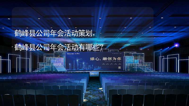 鹤峰县公司年会活动策划，鹤峰县公司年会活动有哪些？