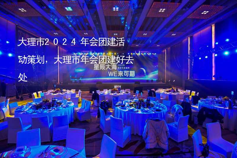 大理市2024年会团建活动策划，大理市年会团建好去处_2