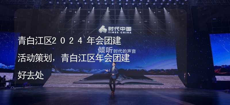 青白江区2024年会团建活动策划，青白江区年会团建好去处