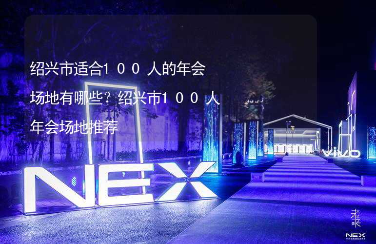 绍兴市适合100人的年会场地有哪些？绍兴市100人年会场地推荐_2