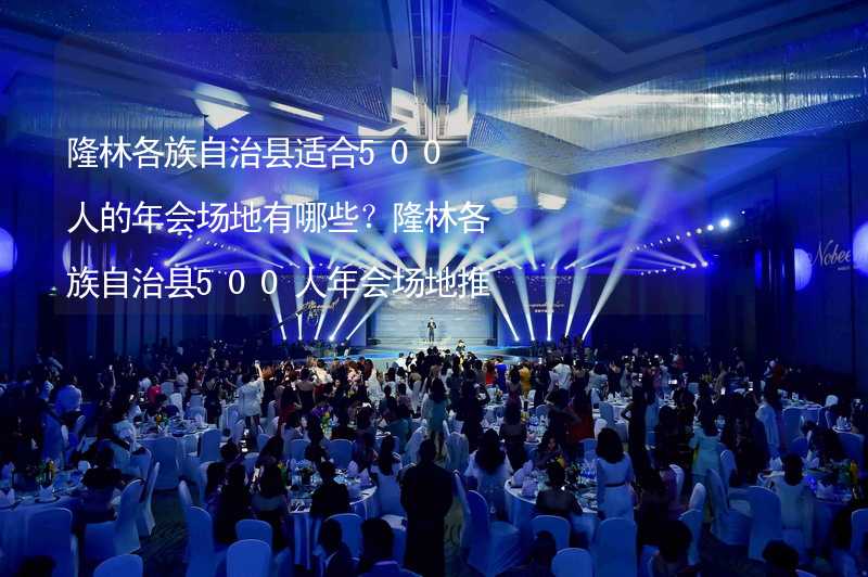 隆林各族自治縣適合500人的年會(huì)場地有哪些？隆林各族自治縣500人年會(huì)場地推薦_2