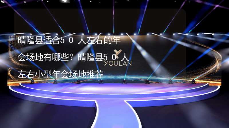 晴隆县适合50人左右的年会场地有哪些？晴隆县50人左右小型年会场地推荐_2