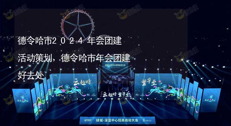 德令哈市2024年會(huì)團(tuán)建活動(dòng)策劃，德令哈市年會(huì)團(tuán)建好去處_2