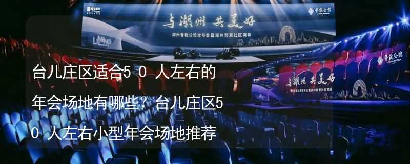 台儿庄区适合50人左右的年会场地有哪些？台儿庄区50人左右小型年会场地推荐_2