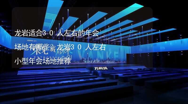 龙岩适合30人左右的年会场地有哪些？龙岩30人左右小型年会场地推荐_1