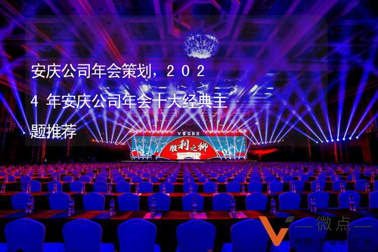 安庆公司年会策划，2024年安庆公司年会十大经典主题推荐_2