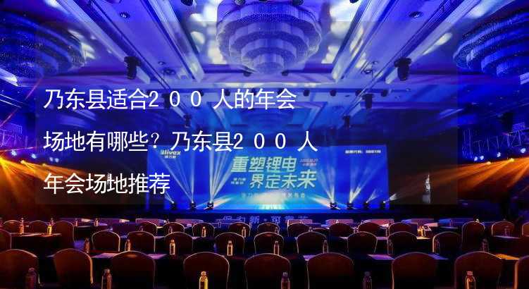 乃东县适合200人的年会场地有哪些？乃东县200人年会场地推荐
