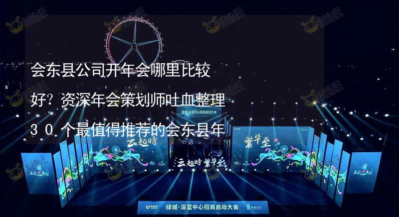 会东县公司开年会哪里比较好？资深年会策划师吐血整理30个最值得推荐的会东县年会场地_2