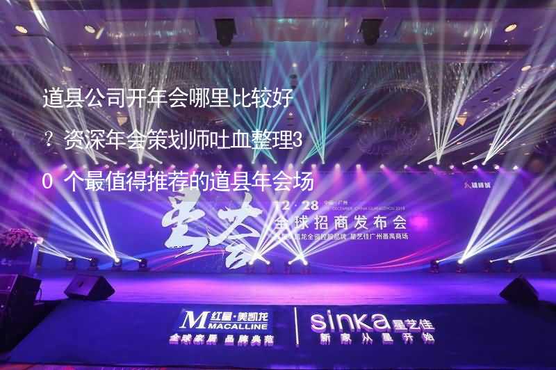 道县公司开年会哪里比较好？资深年会策划师吐血整理30个最值得推荐的道县年会场地