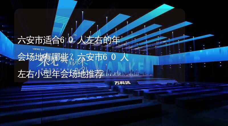 六安市适合60人左右的年会场地有哪些？六安市60人左右小型年会场地推荐_1