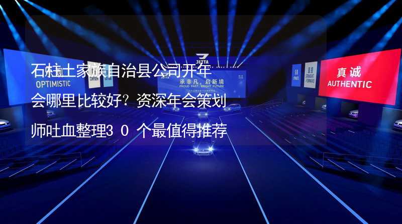 石柱土家族自治县公司开年会哪里比较好？资深年会策划师吐血整理30个最值得推荐的石柱土家族自治县年会场地_2