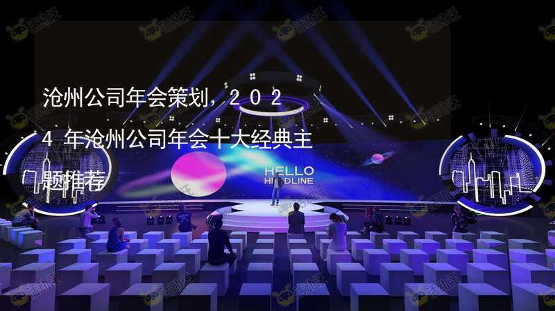 沧州公司年会策划，2024年沧州公司年会十大经典主题推荐