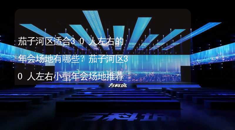 茄子河区适合30人左右的年会场地有哪些？茄子河区30人左右小型年会场地推荐