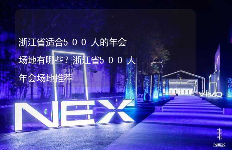 浙江省适合500人的年会场地有哪些？浙江省500人年会场地推荐_1