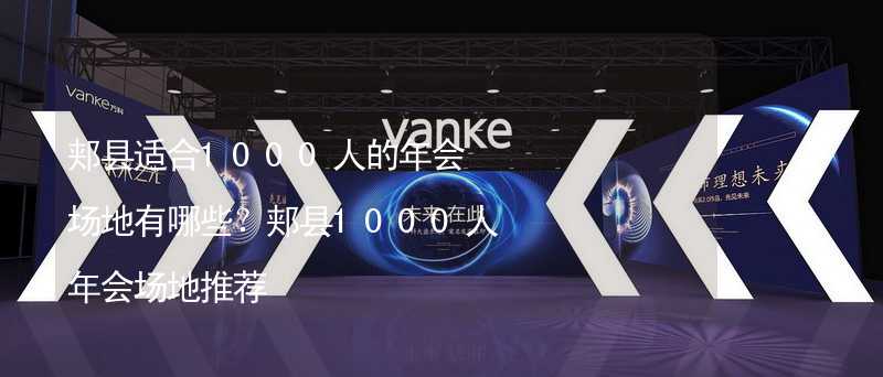 郏县适合1000人的年会场地有哪些？郏县1000人年会场地推荐_2