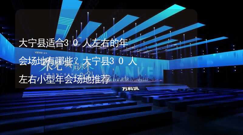 大宁县适合30人左右的年会场地有哪些？大宁县30人左右小型年会场地推荐_2