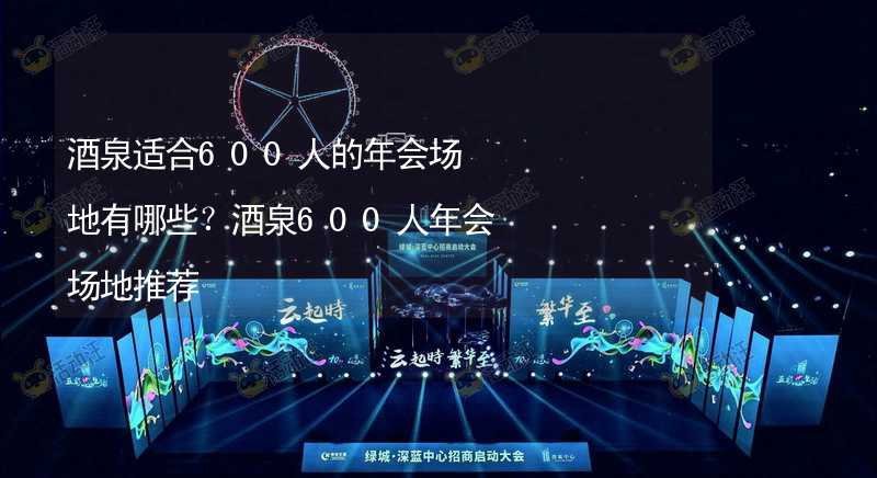 酒泉適合600人的年會(huì)場(chǎng)地有哪些？酒泉600人年會(huì)場(chǎng)地推薦_2