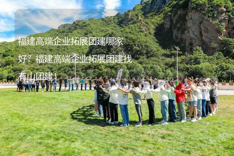 福建高端企业拓展团建哪家好？福建高端企业拓展团建找有山团建！