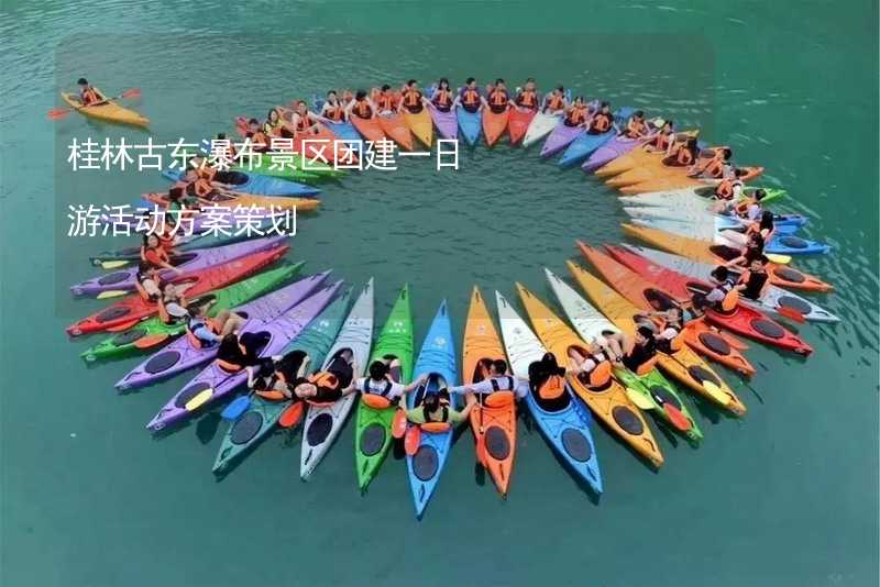 桂林古东瀑布景区团建一日游活动方案策划