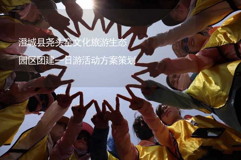 澄城县尧头窑文化旅游生态园区团建一日游活动方案策划