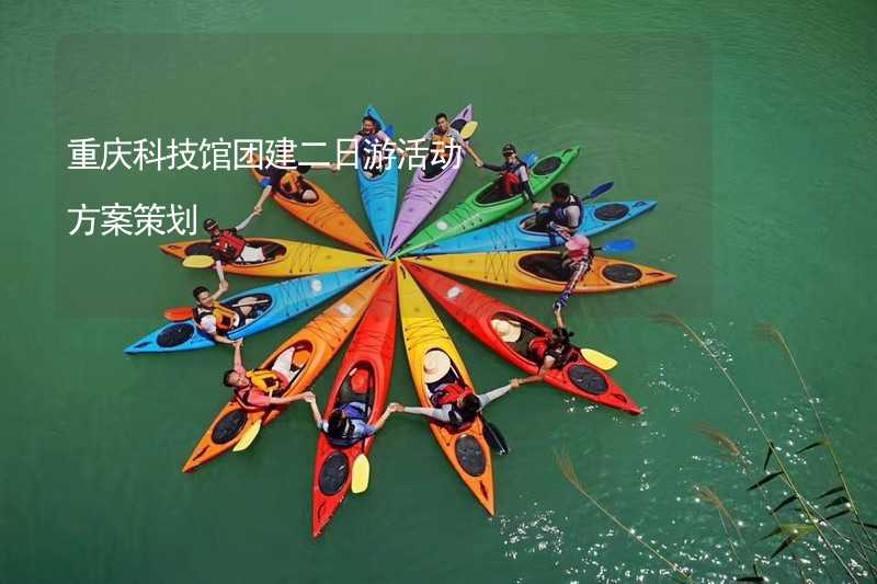 重庆科技馆团建二日游活动方案策划