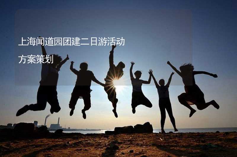 上海闻道园团建二日游活动方案策划