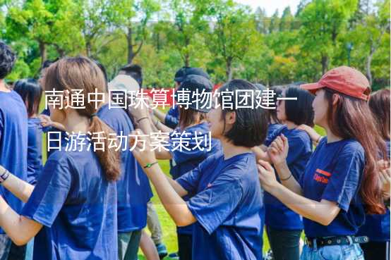 南通中国珠算博物馆团建一日游活动方案策划