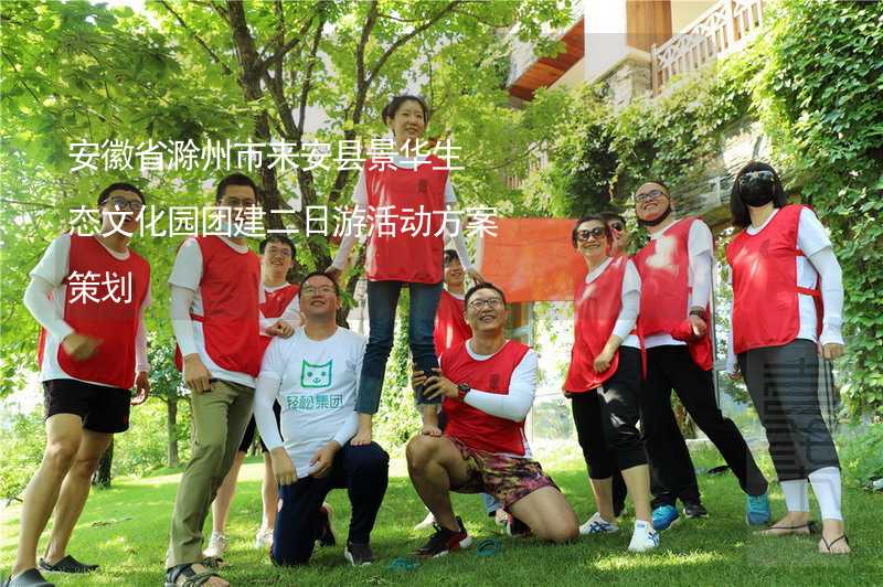安徽省滁州市来安县景华生态文化园团建二日游活动方案策划
