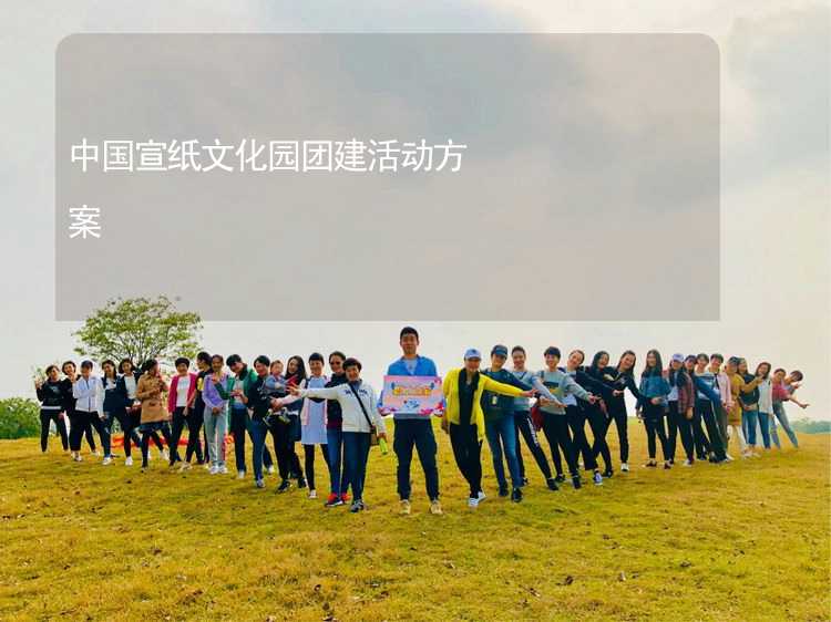 中国宣纸文化园团建活动方案