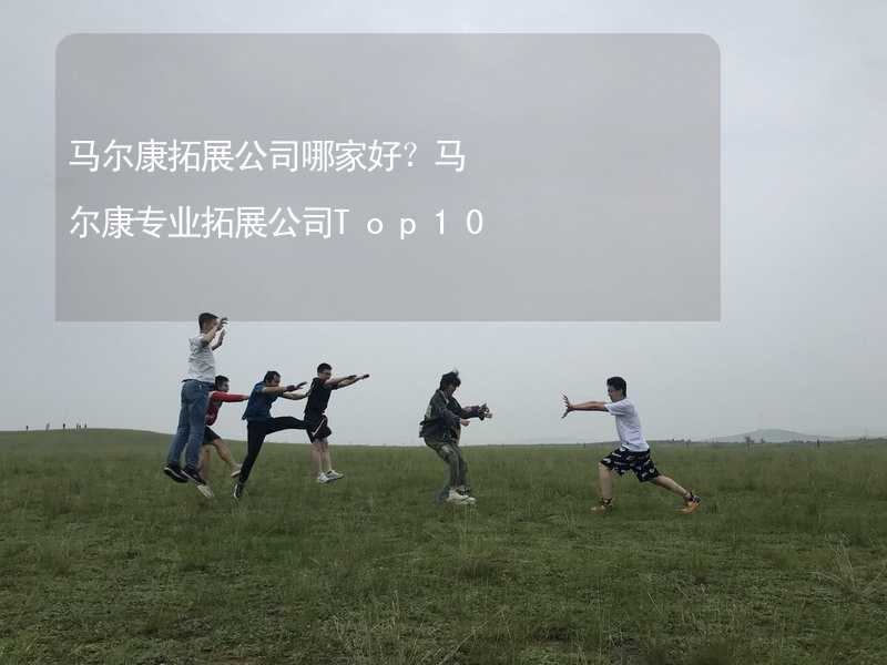 馬爾康拓展公司哪家好？馬爾康專業(yè)拓展公司Top10_2