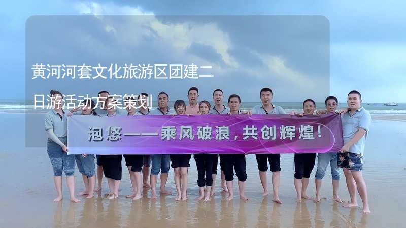 黄河河套文化旅游区团建二日游活动方案策划