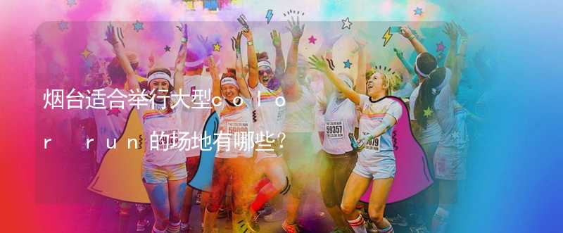 烟台适合举行大型color run的场地有哪些？_2