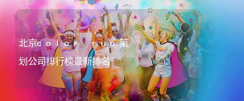 北京color run策划公司排行榜最新排名_2