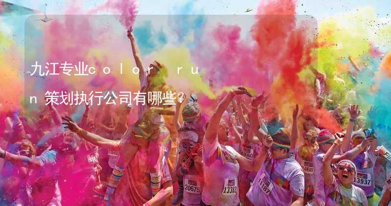 九江專業(yè)color run策劃執(zhí)行公司有哪些？_2