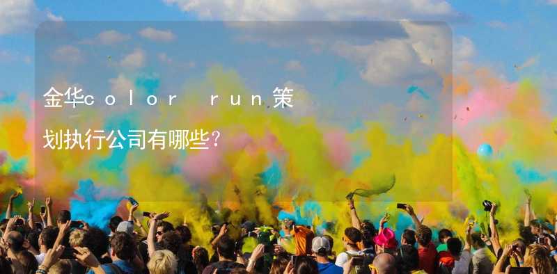 金华color run策划执行公司有哪些？_1