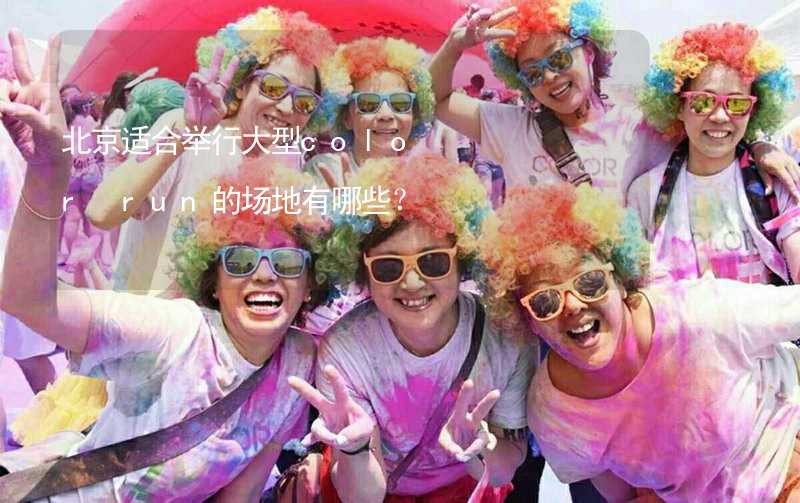 北京适合举行大型color run的场地有哪些？