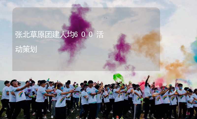 张北草原团建人均600活动策划