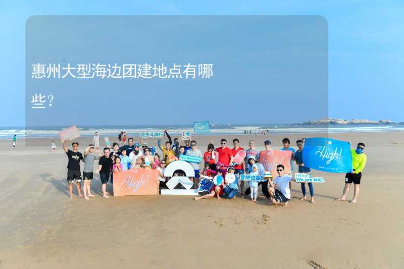 惠州大型海边团建地点有哪些？