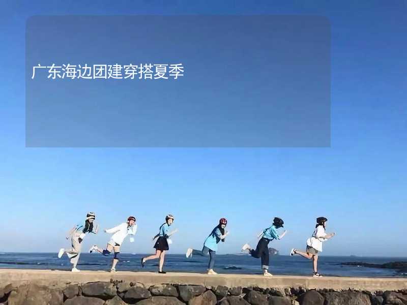 广东海边团建穿搭夏季_2